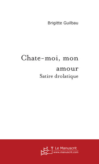 Couverture du livre « Chate-Moi, Mon Amour » de Guilbau Brigitte aux éditions Le Manuscrit