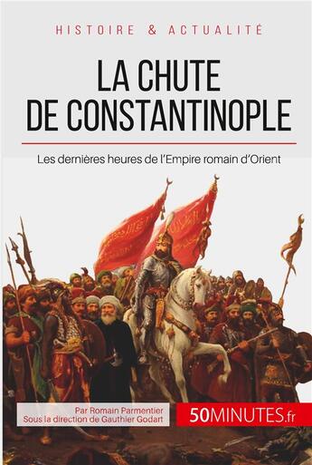 Couverture du livre « La chute de Constantinople ; les dernières heures de l'Empire romain d'Orient » de Romain Parmentier aux éditions 50minutes.fr