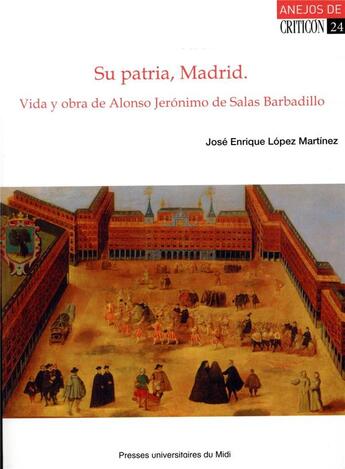 Couverture du livre « Su patria, Madrid ; vida y obra de Alonso Jerónimo de Salas Barbadillo » de Jose Enrique Lopez Martinez aux éditions Pu Du Midi