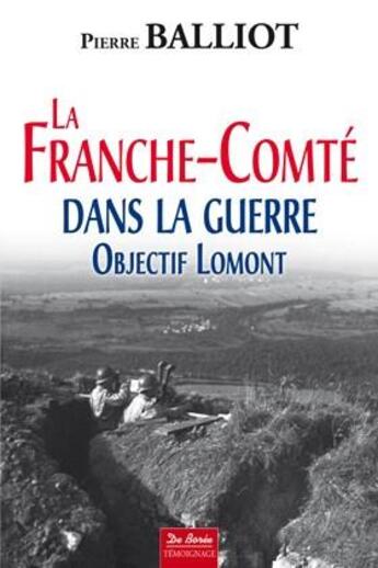 Couverture du livre « La Franche-Comté dans la guerre ; objectif Lomont » de Pierre Balliot aux éditions De Boree