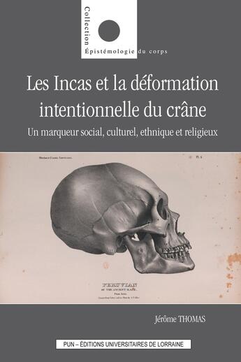 Couverture du livre « Les Incas et la déformation intentionnelle du crâne : Un marqueur social, culturel, ethnique et religieux » de Jérôme Thomas aux éditions Pu De Nancy