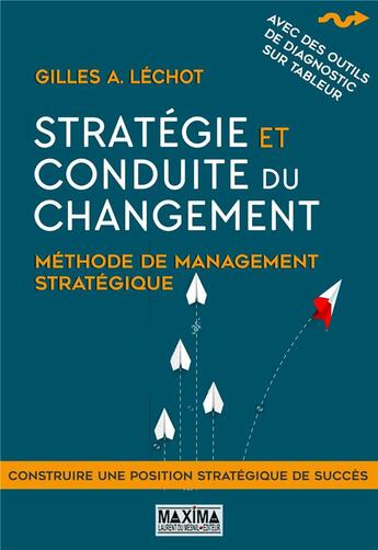 Couverture du livre « Stratégie et conduite du changement ; méthode de management stratégique (2e édition) » de Gilles A. Lechot aux éditions Maxima