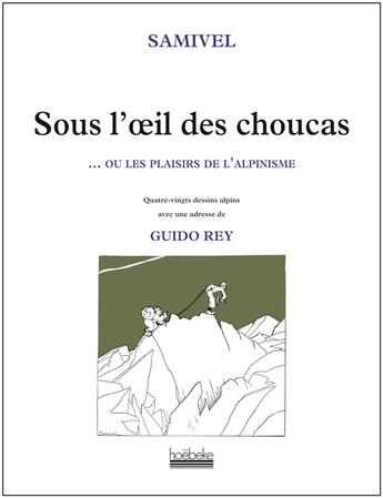 Couverture du livre « Sous l'oeil des Choucas... ou les plaisirs de l'alpinisme » de Samivel aux éditions Hoebeke