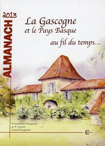 Couverture du livre « Almanach 2013 ; la Gascogne et le pays basque au fil du temps... » de Lionel Clergeaud et Jean-Francois Lasnier et Gwendoline Clergeaud aux éditions Clc