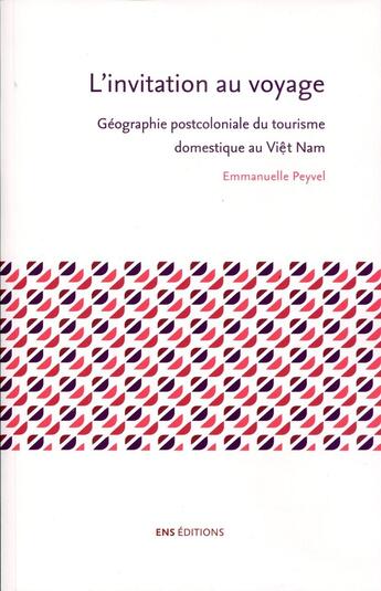 Couverture du livre « L' Invitation au voyage : Géographie post-coloniale du tourisme domestique au Vi?t Nam » de Emmanuelle Peyvel aux éditions Ens Lyon