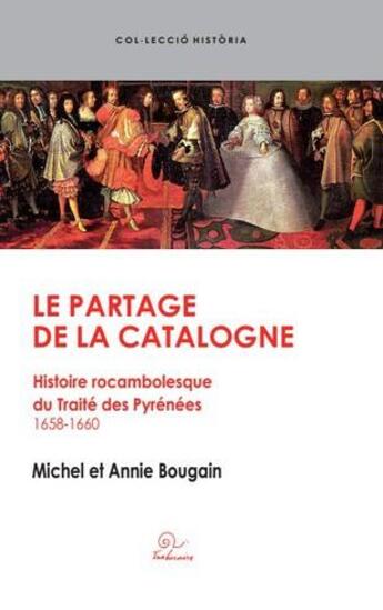 Couverture du livre « Le partage de la Catalogne ; histoire rocambolesque du Traité des Pyrénées 1658-1660 » de Annie Bougain et Michel Bougain aux éditions Trabucaire