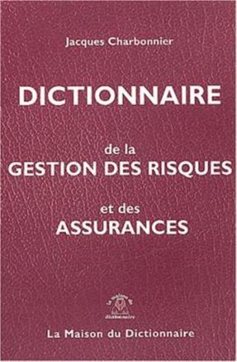 Couverture du livre « Dictionnaire de la gestion des risques et des assurances fr/angl+index angl/fr » de Jacques Charbonnier aux éditions La Maison Du Dictionnaire