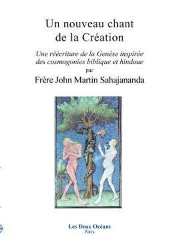 Couverture du livre « Un nouveau chant de la création ; une réécriture de la Genèse inspirée des cosmogonies biblique et hindoue » de Frere John Martin Sahajananda aux éditions Les Deux Oceans