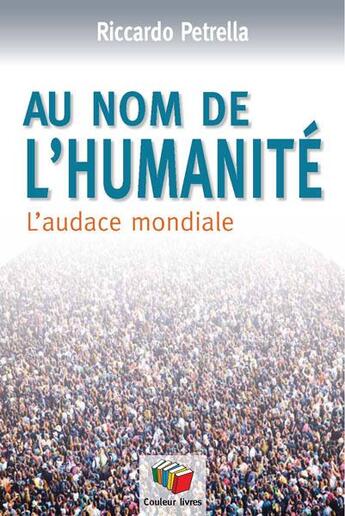 Couverture du livre « Au nom de l'humanité ; l'audace mondiale » de Riccardo Petrella aux éditions Couleur Livres