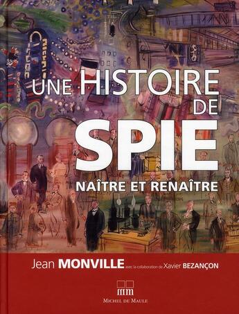 Couverture du livre « Une histoire de Spie ; naître et renaître » de Xavier Bezancon et Jean Monville aux éditions Michel De Maule