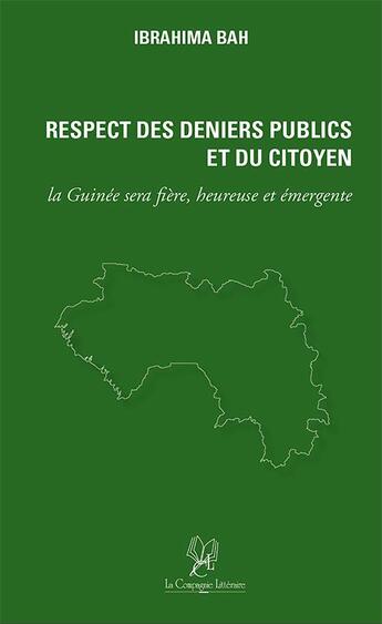 Couverture du livre « Respect des deniers publics et du citoyen : la Guinée sera fière, heureuse et émergente » de Ibrahima Bah aux éditions La Compagnie Litteraire