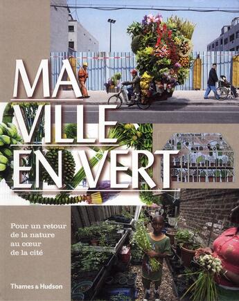 Couverture du livre « Ma ville en vert ; pour un retour de la nature au coeur de la cité » de Sven Ehmann et Kitty Bolhofer et Robert Klanten aux éditions Thames And Hudson