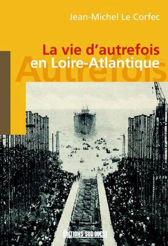 Couverture du livre « La vie d'autrefois en loire-atlantique » de Le Corfec Jean-Miche aux éditions Sud Ouest Editions