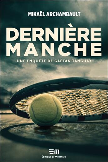 Couverture du livre « Dernière manche : Une enquête de Gaétan Tanguay » de Mikael Archambault aux éditions De Mortagne