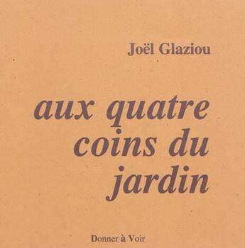 Couverture du livre « Aux quatre coins du jardin » de Joel Glaziou aux éditions Donner A Voir