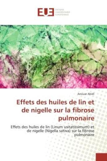 Couverture du livre « Effets des huiles de lin et de nigelle sur la fibrose pulmonaire : Effets des huiles de lin et de nigelle (Nigella sativa) sur la fibrose pulmonaire » de Anouar Abidi aux éditions Editions Universitaires Europeennes