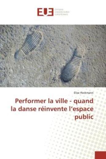 Couverture du livre « Performer la ville - quand la danse réinvente l'espace public » de Elise Heckmann aux éditions Editions Universitaires Europeennes