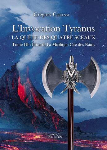 Couverture du livre « L'invocation tyranus ; la quête des quatre sceaux t.3 ; Ithgard, la mirifique cité des nains » de Gregory Colesse aux éditions Baudelaire