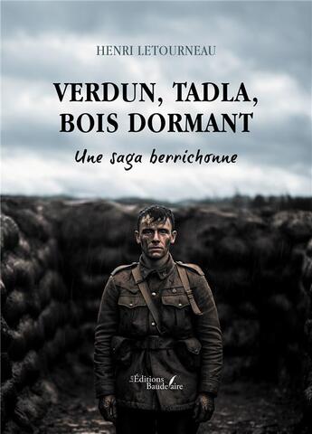 Couverture du livre « Verdun, Tadla, Bois dormant : Une saga berrichonne » de Henri Letourneau aux éditions Baudelaire