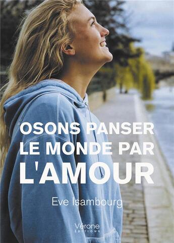 Couverture du livre « Osons panser le monde par l'amour » de Eve Isambourg aux éditions Verone