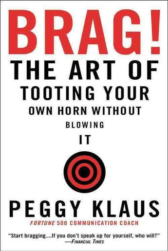 Couverture du livre « BRAG: - THE ART OF TOOTING YOUR OWN HORN WITHOUT BLOWING IT » de Peggy Klaus aux éditions Grand Central