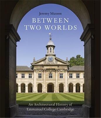 Couverture du livre « Between two worlds an architectural history of emmanuel college, cambridge » de Musson Jeremy aux éditions Scala Gb