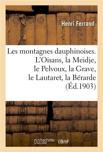 Couverture du livre « Les montagnes dauphinoises. l'oisans, la meidje, le pelvoux, la grave, le lautaret, la berarde » de Ferrand Henri aux éditions Hachette Bnf