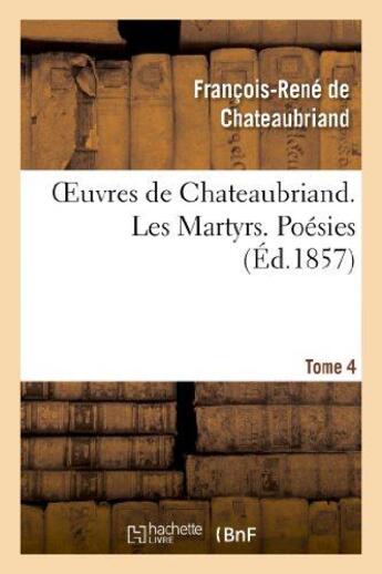 Couverture du livre « Oeuvres de Chateaubriand Tome 4 ; les martyrs poésies » de Francois-Rene De Chateaubriand aux éditions Hachette Bnf