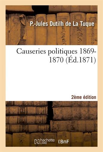 Couverture du livre « Causeries politiques 1869-1870 2e edition » de Dutilh De La Tuque aux éditions Hachette Bnf