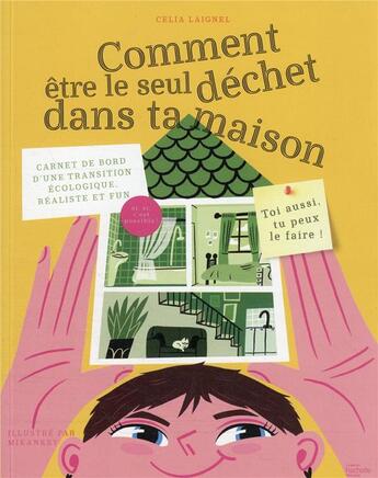 Couverture du livre « Comment être le seul déchet dans ta maison : carnet de bord d'une transition écologique, réaliste et fun » de Celia Laignel aux éditions Hachette Pratique