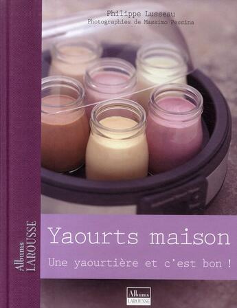 Couverture du livre « Yaourts maison ; une yaourtière et c'est bon ! » de Philippe Lusseau aux éditions Larousse