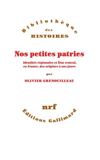 Couverture du livre « Nos petites patries ; identités régionales et Etat central, en France, des origines à nos jours » de Olivier Grenouilleau aux éditions Gallimard