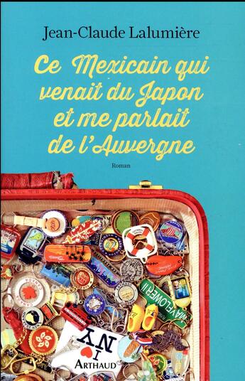 Couverture du livre « Ce Mexicain qui venait du Japon et me parlait de l'Auvergne » de Jean-Claude Lalumiere aux éditions Arthaud