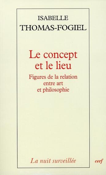 Couverture du livre « Le concept et le lieu ; figures de la relation entre art et philosophie » de Isabelle Thomas-Fogiel aux éditions Cerf