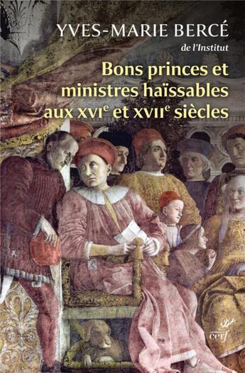 Couverture du livre « Bons princes et ministres haïssables au XVI et XVIIe siècle : quand la réalité imite la fiction » de Yves-Marie Berce aux éditions Cerf