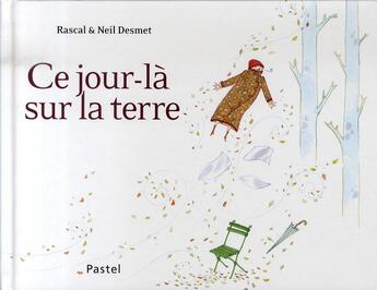 Couverture du livre « Ce jour-là sur la terre » de Desmet Neil / Rascal aux éditions Ecole Des Loisirs