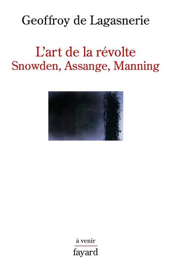 Couverture du livre « L'art de la révolte » de Geoffroy De Lagasnerie aux éditions Fayard