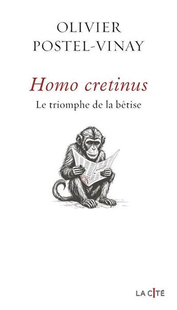 Couverture du livre « Homo Cretinus : Le triomphe de la bêtise » de Olivier Postel-Vinay aux éditions Presses De La Cite