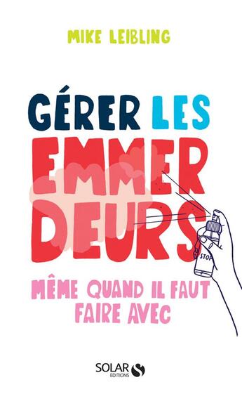 Couverture du livre « Gérer les emmerdeurs même quand il faut faire avec » de Mike Leibling aux éditions Solar