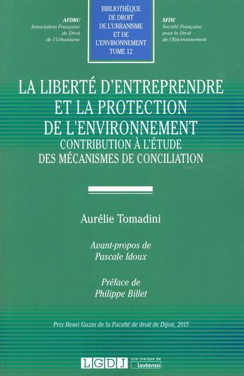 Couverture du livre « La liberté d'entreprendre et la protection de l'environnement ; contribution à l'étude des mécanismes de conciliation » de Aurelie Tomadini aux éditions Lgdj