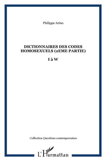 Couverture du livre « Dictionnaire des codes homosexuels ; 2ème partie de I à W » de Philippe Arino aux éditions L'harmattan