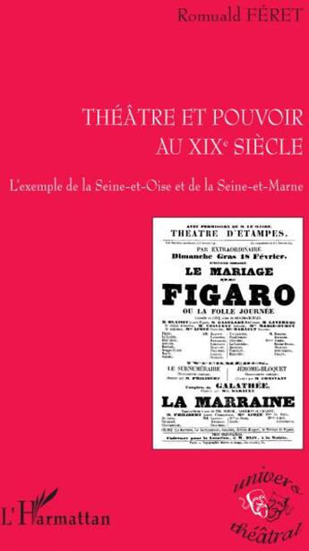 Couverture du livre « Théâtre et pouvoir au XIXe siècle ; l'exemple de la Seine et Oise et de la Seine-et-Marne » de Romuald Feret aux éditions L'harmattan