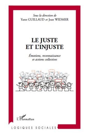 Couverture du livre « Le juste et l'injuste ; émotions, reconnaissance et actions collectives » de Jean Widmer et Yann Guillaud aux éditions L'harmattan