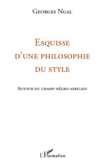 Couverture du livre « Esquisse d'une philosophie du style ; autour du champ négro-africain » de Georges Ngal aux éditions L'harmattan