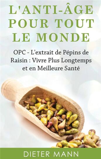 Couverture du livre « L'anti-âge pour tout le monde ; opc, l'extrait de pépins de raisin : vivre plus longtemps et en meilleure santé » de Dieter Mann aux éditions Books On Demand