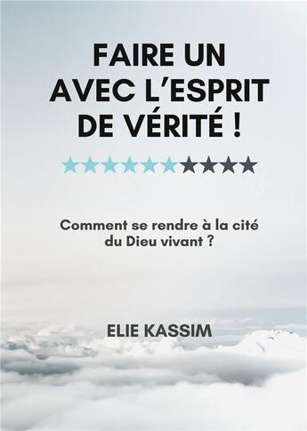 Couverture du livre « Faire un avec l'esprit de vérité ! comment se rendre à la cité du dieu vivant ? » de Elie Kassim aux éditions Books On Demand