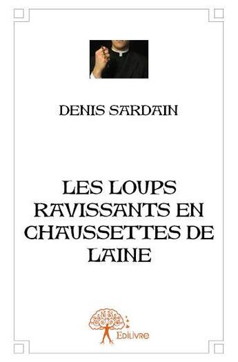 Couverture du livre « Les loups ravissants en chaussettes de laine » de Denis Sardain aux éditions Edilivre