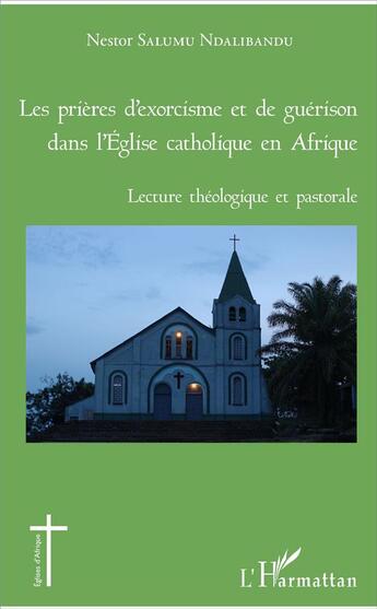 Couverture du livre « Les prières d'exorcisme et de guérison dans l'Eglise catholique en Afrique ; lecture théologique et pastorale » de Nestor Salumu Ndalibandu aux éditions L'harmattan