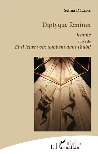 Couverture du livre « Diptyque féminin, Jeanne ; et si leurs voix tombent dans l'oubli » de Declas Selma aux éditions L'harmattan