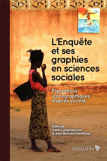 Couverture du livre « L'enquête et ses graphies en sciences sociales ; figurations iconographiques d'après société » de Jean-Bernard Ouedraogo et Katrin Langewiesche aux éditions Amalion